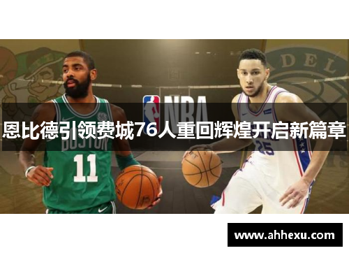 恩比德引领费城76人重回辉煌开启新篇章