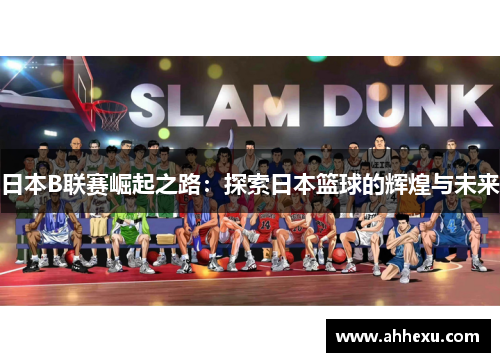 日本B联赛崛起之路：探索日本篮球的辉煌与未来