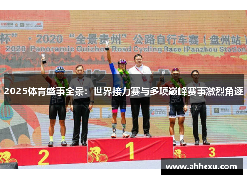 2025体育盛事全景:世界接力赛与多项巅峰赛事激烈角逐 2025体育盛事全景:世界接力赛与多项巅峰赛事激烈角逐