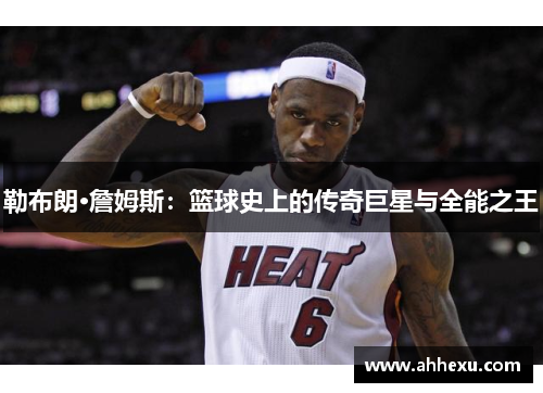 勒布朗·詹姆斯：篮球史上的传奇巨星与全能之王