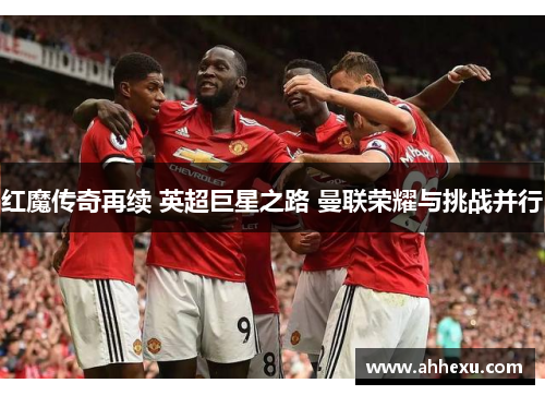 红魔传奇再续 英超巨星之路 曼联荣耀与挑战并行