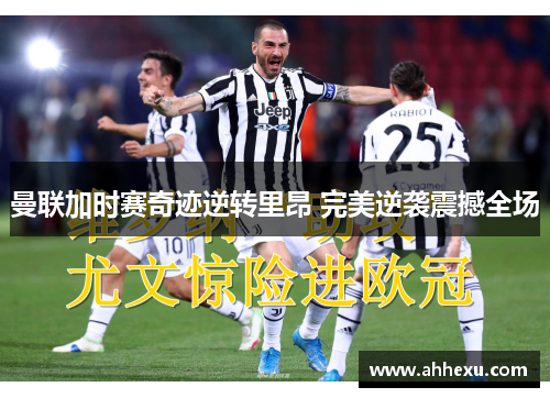 曼联加时赛奇迹逆转里昂 完美逆袭震撼全场 曼联加时赛奇迹逆转里昂 完美逆袭震撼全场