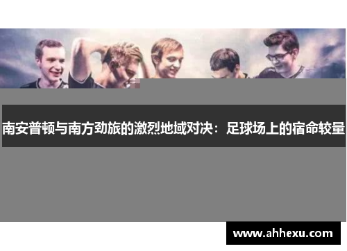 南安普顿与南方劲旅的激烈地域对决：足球场上的宿命较量