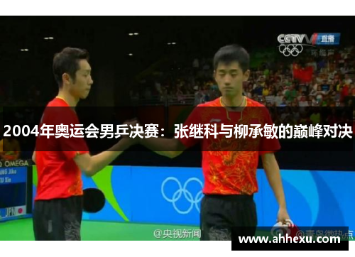 2004年奥运会男乒决赛：张继科与柳承敏的巅峰对决